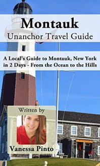 Montauk Unanchor Travel Guide - A Local's Guide to Montauk, New York in 2 Days - From the Ocean to the Hills - Vanessa Pinto, Unanchor