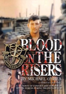 Blood on the Risers: A Novel of Conflict and Survival in Special Forces During the Vietnam War - Michael O'Shea