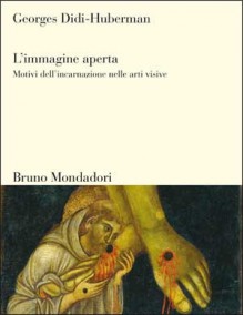 L'immagine aperta: Motivi dell'incarnazione nelle arti visive - Georges Didi-Huberman