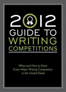 2012 Guide to Writing Competitions: Where and How to Enter Every Major Writing Competition in the United States - Robert Lee, Robert Lee Brewer