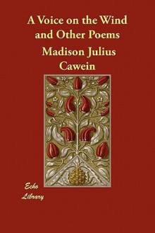 A Voice on the Wind and Other Poems - Madison Julius Cawein