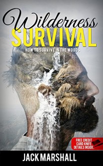 Wilderness Survival : How to Survive in the Woods - Jack Marshall