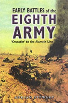 Early Battles of the Eighth Army: Crusador to the Alamein Line - Adrian Stewart