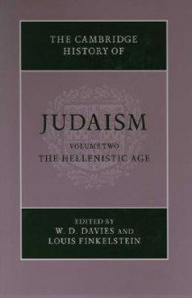 The Cambridge History of Judaism, Volume 2: The Hellenistic Age - W.D. Davies