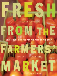 Fresh from the Farmers' Market: Year-Round Recipes for the Pick of the Crop - Janet Fletcher, Alice Waters, Alice Waters, Victoria Pearson