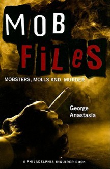 Mobfiles: Mobsters, Molls and Murder - George Anastasia