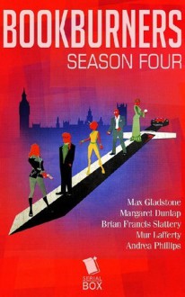 Bookburners : Season Four - Brian Francis Slattery, Andrea Phillips, Margaret Dunlap, Max Gladstone, Mur Lafferty