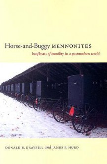 Horse-And-Buggy Mennonites: Hoofbeats of Humility in a Postmodern World - Donald B. Kraybill, James P. Hurd