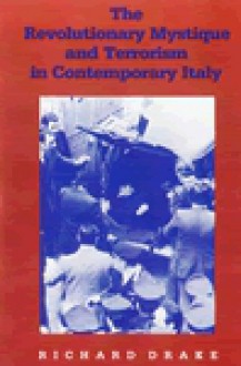 The Revolutionary Mystique and Terrorism in Contemporary Italy - Richard Drake