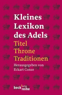 Kleines Lexikon des Adels - Eckart Conze