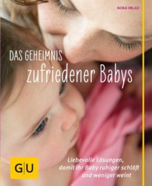 Das Geheimnis zufriedener Babys: Liebevolle Lösungen, damit Ihr Baby ruhiger schläft und weniger weint (German Edition) - Nora Imlau