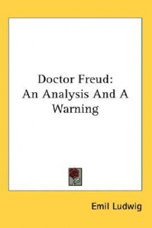 Doctor Freud: An Analysis and a Warning - Emil Ludwig