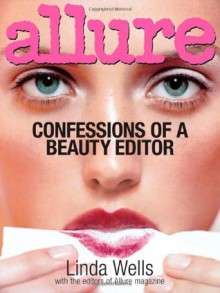 Allure: Confessions of a Beauty Editor - Linda Wells, Allure, Allure Magazine