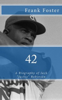 42: A Biography of Jack "Jackie" Robinson - Frank Foster