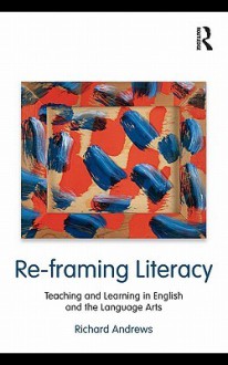 Re-Framing Literacy - Richard Andrews