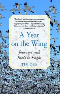 Year on the Wing: Four Seasons in a Life with Birds - Tim Dee