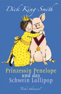 Prinzessin Penelope und das Schwein Lollipop - Dick King-Smith