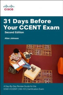 31 Days Before Your CCENT Certification Exam: A Day-By-Day Review Guide for the ICND1 (100-101) Certification Exam (2nd Edition) - Allan Johnson