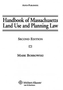 Handbook of Massachusetts Land Use & Planning Law: Zoning, Subdivision Control, and Nonzoning Alternatives, Second Edition - Aspen Publishers