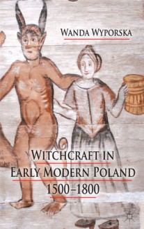 Witchcraft in Early Modern Poland, 1500-1800 - Wanda Wyporska, Owen Davies, Jonathan Barry