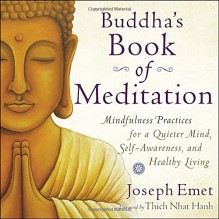 Buddha's Book of Meditation: Mindfulness Practices for a Quieter Mind, Self-Awareness, and Healthy Living - Joseph Emet, Thich Nhat Hanh