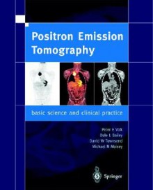 Positron Emission Tomography: Basic Science and Clinical Practice - Peter E. Valk