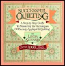 Successful Quilting: A Step-By-Step Guide to Mastering the Techniques of Piecing, Applique & Quilting - Linda Seward