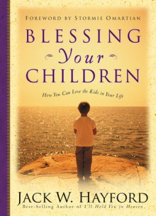 Blessing Your Children: How You Can Love the Kids In Your Life - Jack W. Hayford