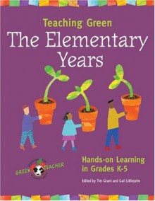 Teaching Green -- The Elementary Years: Hands-on Learning in Grades K-5 (Green Teacher) - Tim Grant, Gail Littlejohn