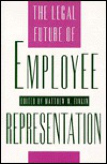 The Legal Future of Employee Representation - Matthew W. Finkin