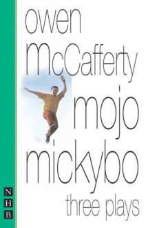 Mojo Mickybo: Three Plays - Owen McCafferty