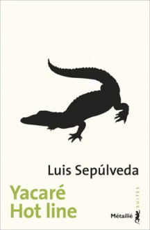 Yacaré / Hot Line - Luis Sepúlveda, Jeanne Peyras