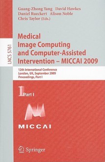 Medical Image Computing And Computer Assisted Intervention Miccai 2009: 12th International Conference, London, Uk, September 20 24, 2009, Proceedings, ... Vision, Pattern Recognition, And Graphics) - Guang-Zhong Yang, David J. Hawkes, Chris Taylor, Alison Noble, Daniel Rueckert