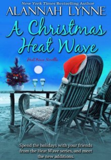 A Christmas Heat Wave (Heat Wave, #3.5) - Alannah Lynne