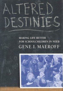 Altered Destinies: Making Life Better for Schoolchildren in Need - Gene I. Maeroff