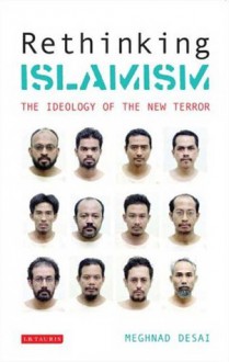 Rethinking Islamism: The Ideology of the New Terror - Meghnad Desai