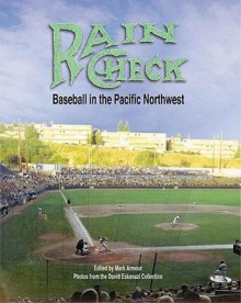 Rain Check: Baseball in the Pacific Northwest - Mark Armour