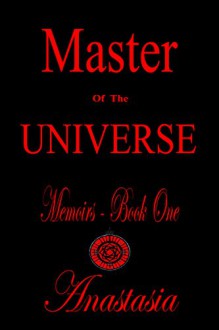 MASTER OF THE UNIVERSE: Memoirs - Book One - ANASTASIA, Katerina Von