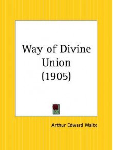 Way of Divine Union - Arthur Edward Waite