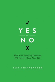 Yes or No: Finding Solutions in Moments of Choice - Jeff Shinabarger