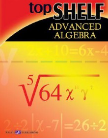 Top Shelf: Advanced Algebra - Walch Publishing