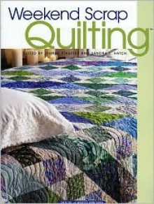 Weekend Scrap Quilting - Jeanne Stauffer, Sandra L. Hatch