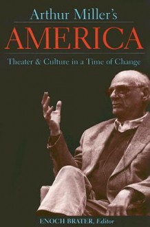 Arthur Miller's America: Theater and Culture in a Time of Change - Enoch Brater