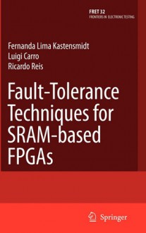 Fault-Tolerance Techniques for Sram-Based FPGAs - Fernanda Lima Kastensmidt, Ricardo A. Reis