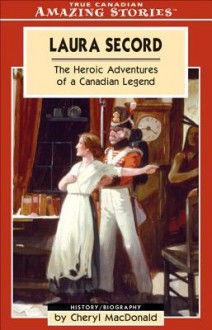 Laura Secord: The Heroic Adventures of a Canadian Legend - Cheryl MacDonald