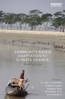 Community Based Adaptation to Climate Change: Scaling It Up - E Lisa F Schipper, Jessica Ayers, Hannah Reid