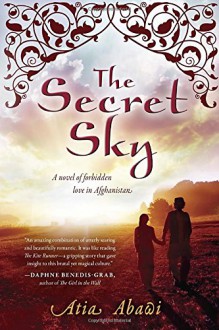 The Secret Sky: A Novel of Forbidden Love in Afghanistan - Atia Abawi