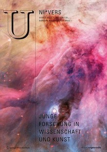 Uni*vers: Junge Forschung in Wissenschaft Und Kunst - Gerald Bast, Florian Bettel, Barbara Hollendonner