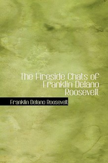 The Fireside Chats of Franklin Delano Roosevelt - Franklin D. Roosevelt