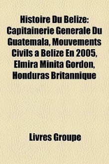 Histoire du Belize: Capitainerie G - Livres Groupe